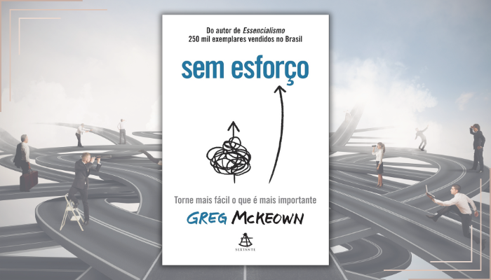 Sem esforço de Greg McKeown revoluciona a produtividade, ensinando como atingir objetivos importantes com menos desgaste e mais inteligência estratégica.