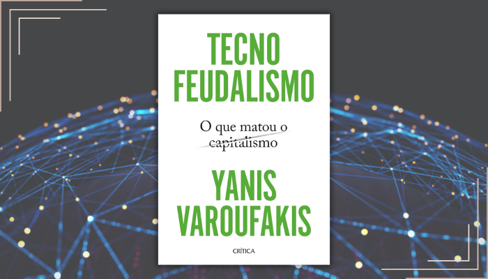 Tecnofeudalismo revela como as Big Tech mataram o capitalismo e criaram um novo sistema de servidão digital no século XXI.