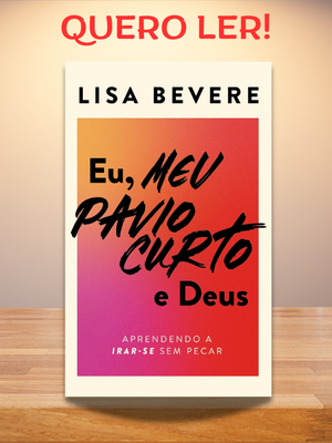 Eu, Meu Pavio Curto e Deus transforma raiva destrutiva em força construtiva através da sabedoria bíblica e vulnerabilidade autêntica de Lisa Bevere.