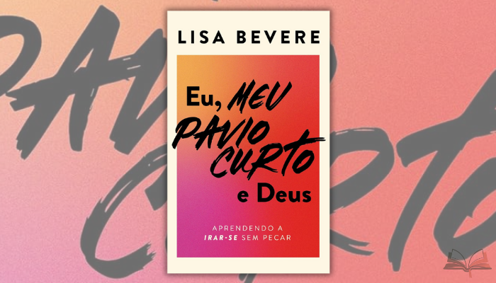 Eu, Meu Pavio Curto e Deus transforma raiva destrutiva em força construtiva através da sabedoria bíblica e vulnerabilidade autêntica de Lisa Bevere.